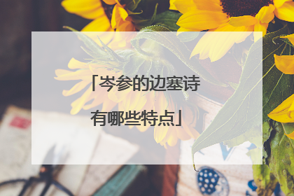 岑参的边塞诗有哪些特点