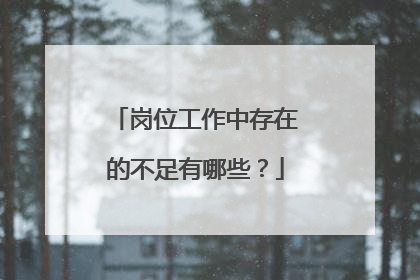 岗位工作中存在的不足有哪些？