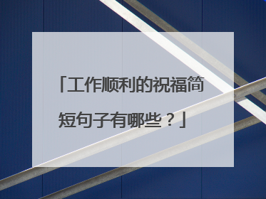 工作顺利的祝福简短句子有哪些？