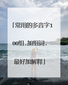 常用的多音字100组.加组词.最好加解释