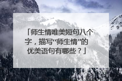 师生情唯美短句八个字，描写“师生情”的优美语句有哪些？