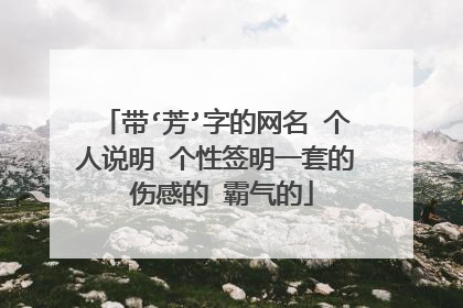 带‘芳’字的网名 个人说明 个性签明一套的 伤感的 霸气的