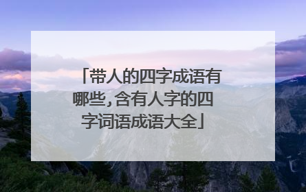 带人的四字成语有哪些,含有人字的四字词语成语大全