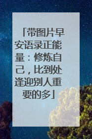 带图片早安语录正能量：修炼自己，比到处逢迎别人重要的多