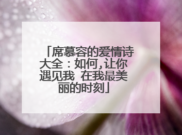 席慕容的爱情诗大全：如何,让你遇见我 在我最美丽的时刻