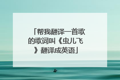 帮我翻译一首歌的歌词叫《虫儿飞》翻译成英语