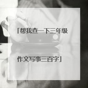 帮我查一下三年级作文写事三百字