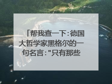 帮我查一下:德国大哲学家黑格尔的一句名言: