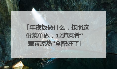 年夜饭做什么，按照这份菜单做，12道菜肴“荤素凉热”全配好了