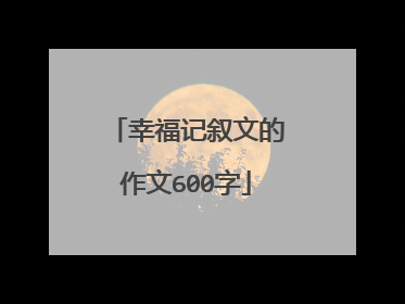 幸福记叙文的作文600字
