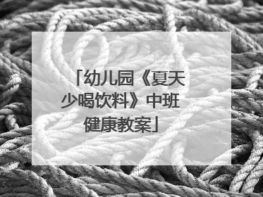 幼儿园《夏天少喝饮料》中班健康教案