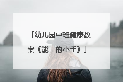 幼儿园中班健康教案《能干的小手》