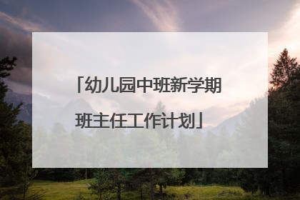 幼儿园中班新学期班主任工作计划