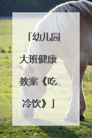 幼儿园大班健康教案《吃冷饮》