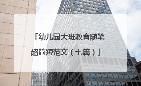 幼儿园大班教育随笔超简短范文(七篇)