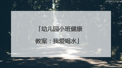幼儿园小班健康教案：我爱喝水