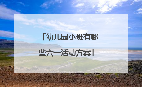 幼儿园小班有哪些六一活动方案