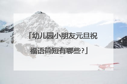 幼儿园小朋友元旦祝福语简短有哪些?