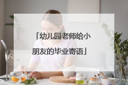 幼儿园老师给小朋友的毕业寄语