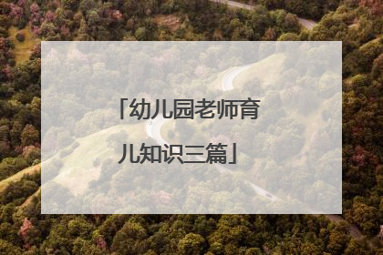 幼儿园老师育儿知识三篇
