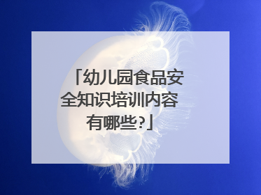 幼儿园食品安全知识培训内容有哪些?