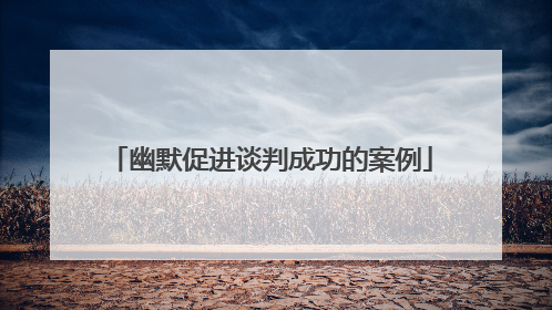 幽默促进谈判成功的案例