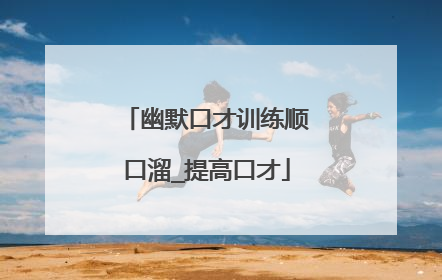 幽默口才训练顺口溜_提高口才