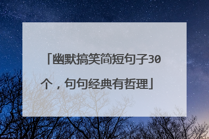 幽默搞笑简短句子30个，句句经典有哲理
