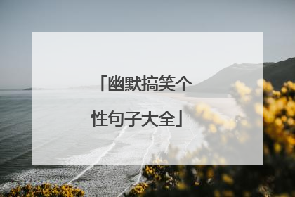 幽默搞笑个性句子大全