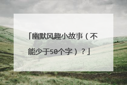 幽默风趣小故事（不能少于50个字）？