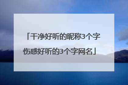 干净好听的昵称3个字伤感好听的3个字网名