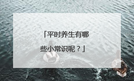 平时养生有哪些小常识呢？