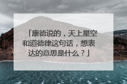 康德说的,天上星空和道德律这句话,想表达的意思是什么?