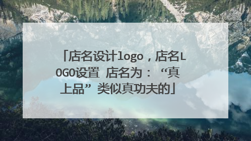 店名设计logo，店名LOGO设置 店名为： “真上品” 类似真功夫的