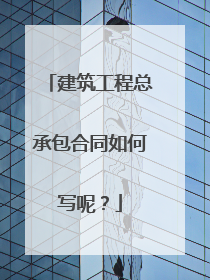 建筑工程总承包合同如何写呢?