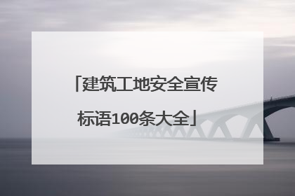 建筑工地安全宣传标语100条大全