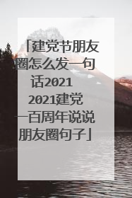 建党节朋友圈怎么发一句话2021 2021建党一百周年说说朋友圈句子