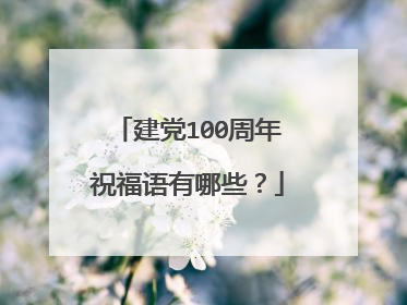 建党100周年祝福语有哪些?