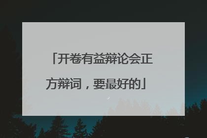 开卷有益辩论会正方辩词,要最好的