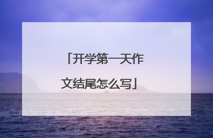 开学第一天作文结尾怎么写