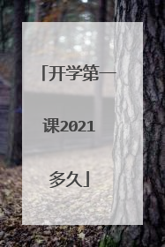 开学第一课2021多久