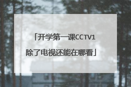 开学第一课CCTV1除了电视还能在哪看