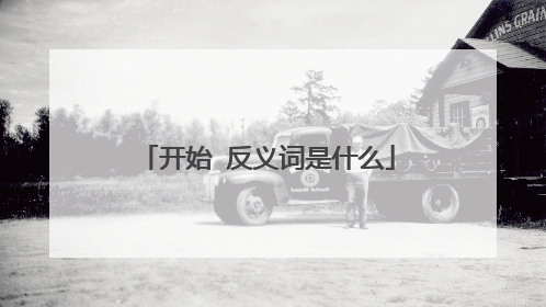 开始 反义词是什么