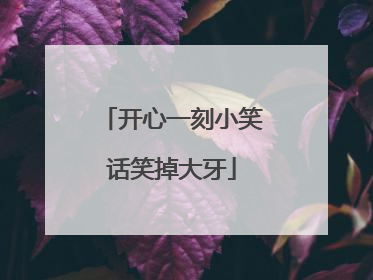 开心一刻小笑话笑掉大牙