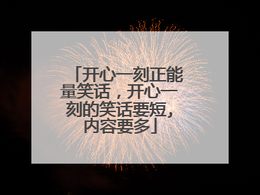 开心一刻正能量笑话，开心一刻的笑话要短,内容要多