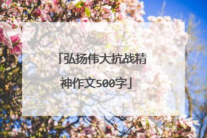 弘扬伟大抗战精神作文500字