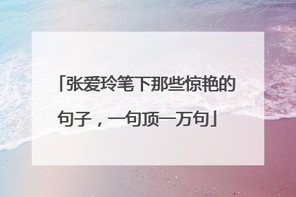 张爱玲笔下那些惊艳的句子,一句顶一万句