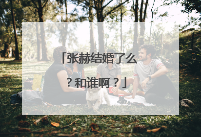 张赫结婚了么?和谁啊?