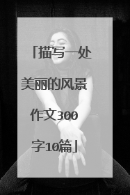 描写一处美丽的风景作文300字10篇
