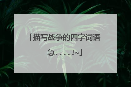 描写战争的四字词语  急....!~